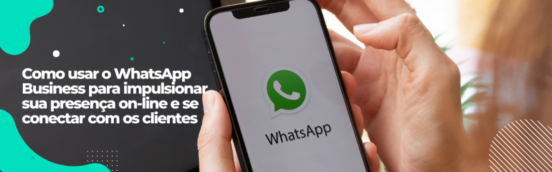 Como usar o WhatsApp Business para impulsionar sua presença on-line e ...